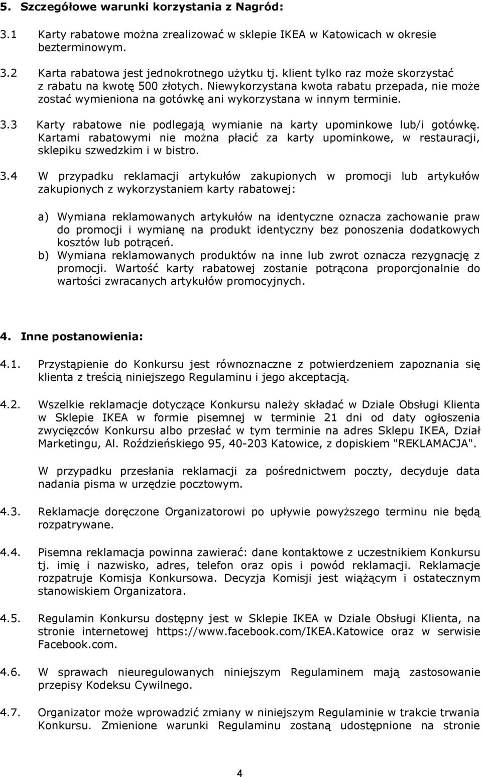 3 Karty rabatowe nie podlegają wymianie na karty upominkowe lub/i gotówkę. Kartami rabatowymi nie można płacić za karty upominkowe, w restauracji, sklepiku szwedzkim i w bistro. 3.