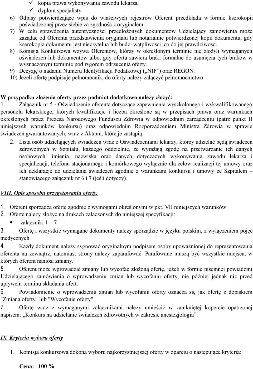 7) W celu sprawdzenia autentyczności przedłożonych dokumentów Udzielający zamówienia może zażądać od Oferenta przedstawienia oryginału lub notarialnie potwierdzonej kopii dokumentu, gdy kserokopia