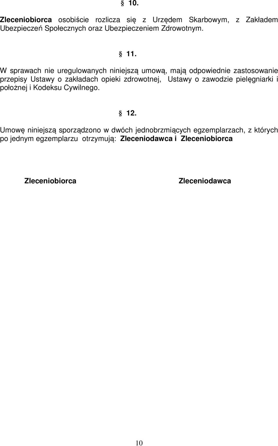 W sprawach nie uregulowanych niniejszą umową, mają odpowiednie zastosowanie przepisy Ustawy o zakładach opieki zdrowotnej,