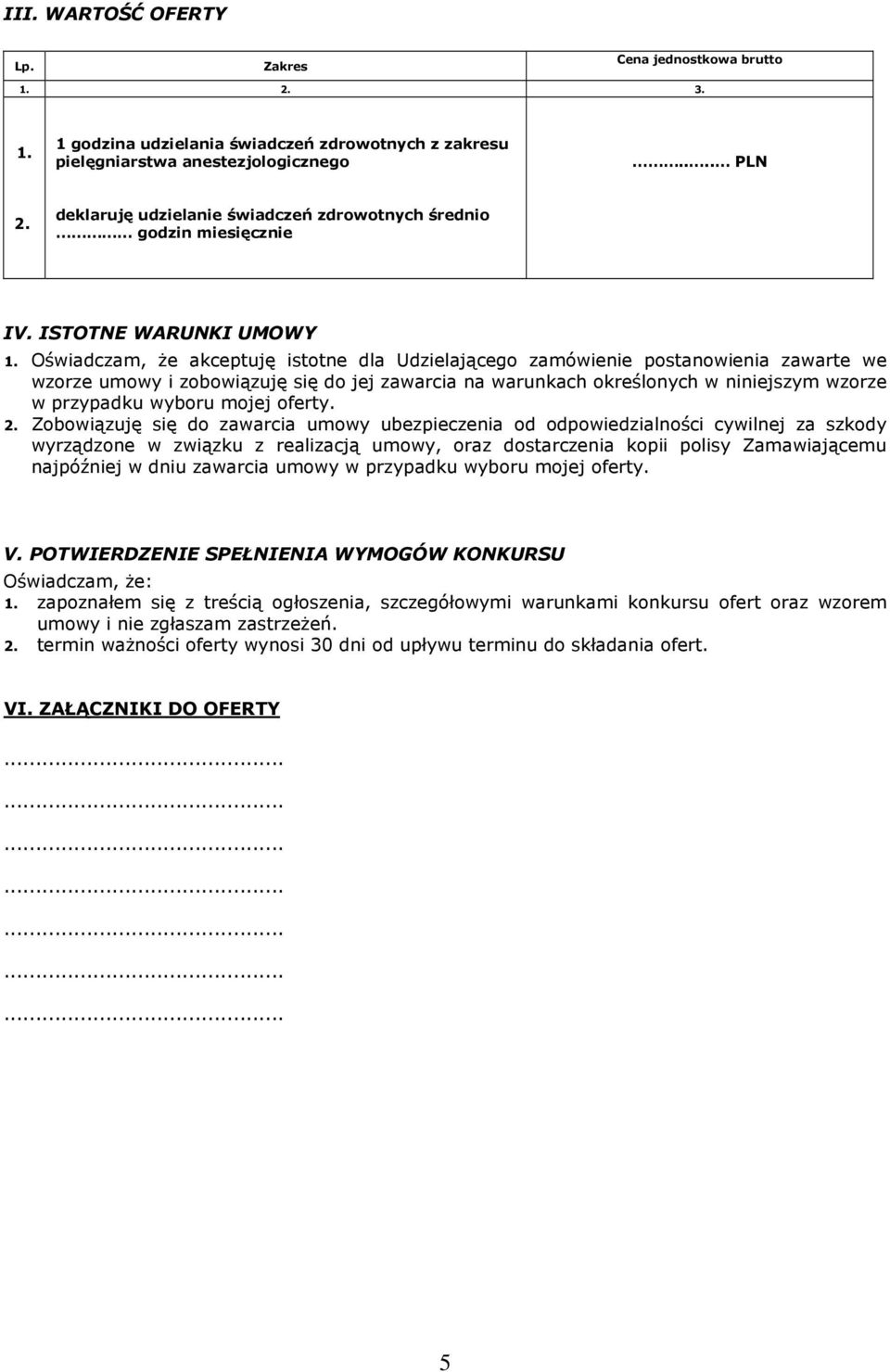 Oświadczam, że akceptuję istotne dla Udzielającego zamówienie postanowienia zawarte we wzorze umowy i zobowiązuję się do jej zawarcia na warunkach określonych w niniejszym wzorze w przypadku wyboru