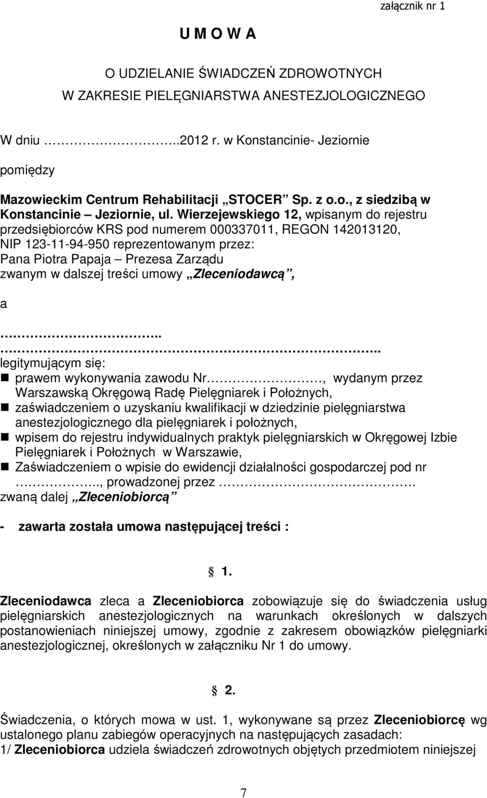 Wierzejewskiego 12, wpisanym do rejestru przedsiębiorców KRS pod numerem 000337011, REGON 142013120, NIP 123-11-94-950 reprezentowanym przez: Pana Piotra Papaja Prezesa Zarządu zwanym w dalszej