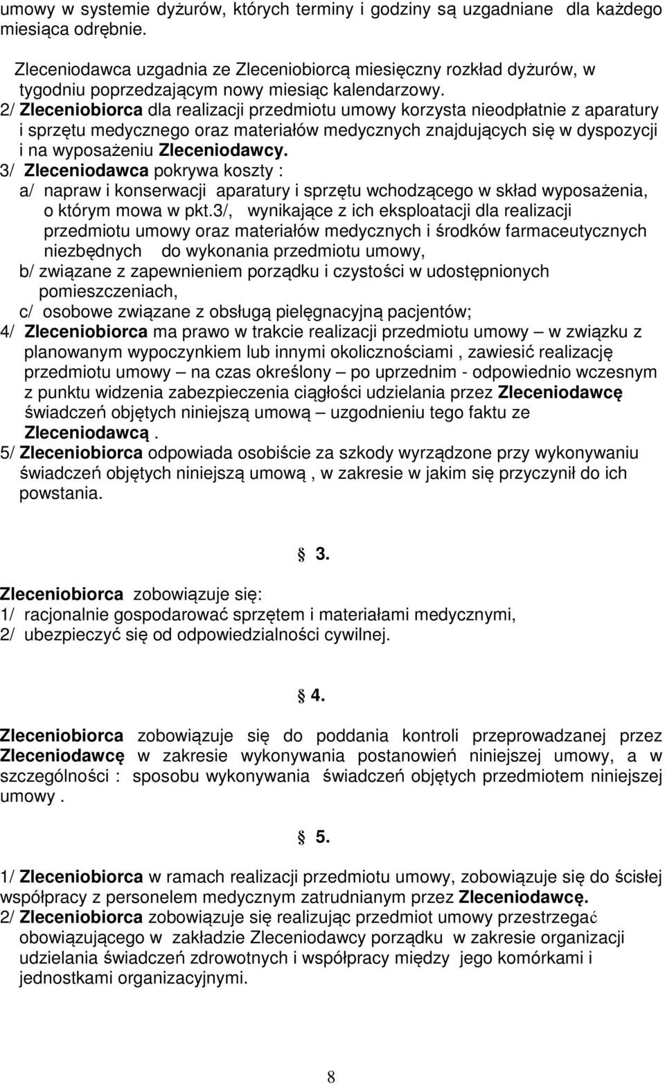 2/ Zleceniobiorca dla realizacji przedmiotu umowy korzysta nieodpłatnie z aparatury i sprzętu medycznego oraz materiałów medycznych znajdujących się w dyspozycji i na wyposażeniu Zleceniodawcy.
