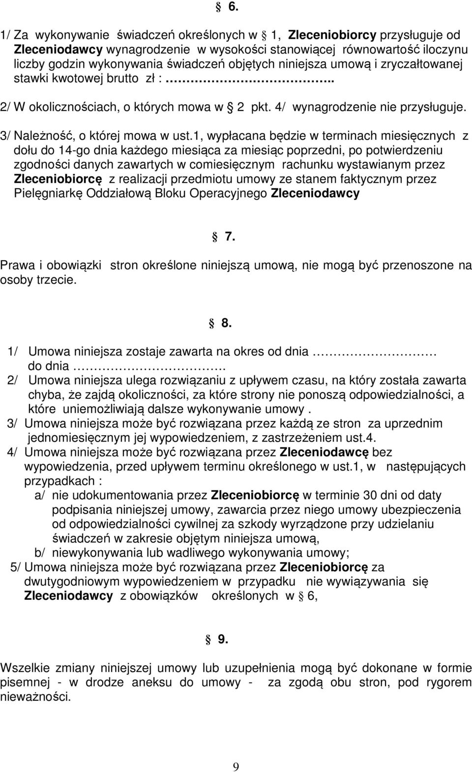 1, wypłacana będzie w terminach miesięcznych z dołu do 14-go dnia każdego miesiąca za miesiąc poprzedni, po potwierdzeniu zgodności danych zawartych w comiesięcznym rachunku wystawianym przez