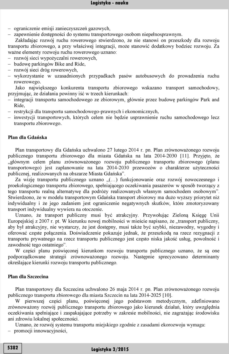 Za ważne elementy rozwoju ruchu rowerowego uznano: rozwój sieci wypożyczalni rowerowych, budowę parkingów Bike and Ride, rozwój sieci dróg rowerowych, wykorzystanie w uzasadnionych przypadkach pasów