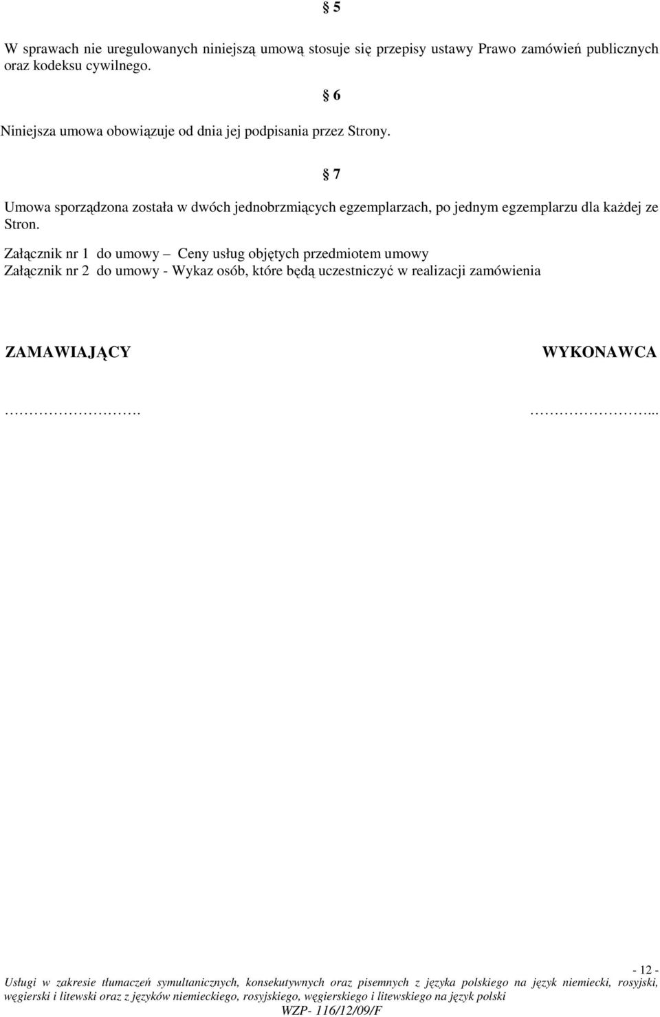 6 7 Umowa sporządzona została w dwóch jednobrzmiących egzemplarzach, po jednym egzemplarzu dla kaŝdej ze Stron.