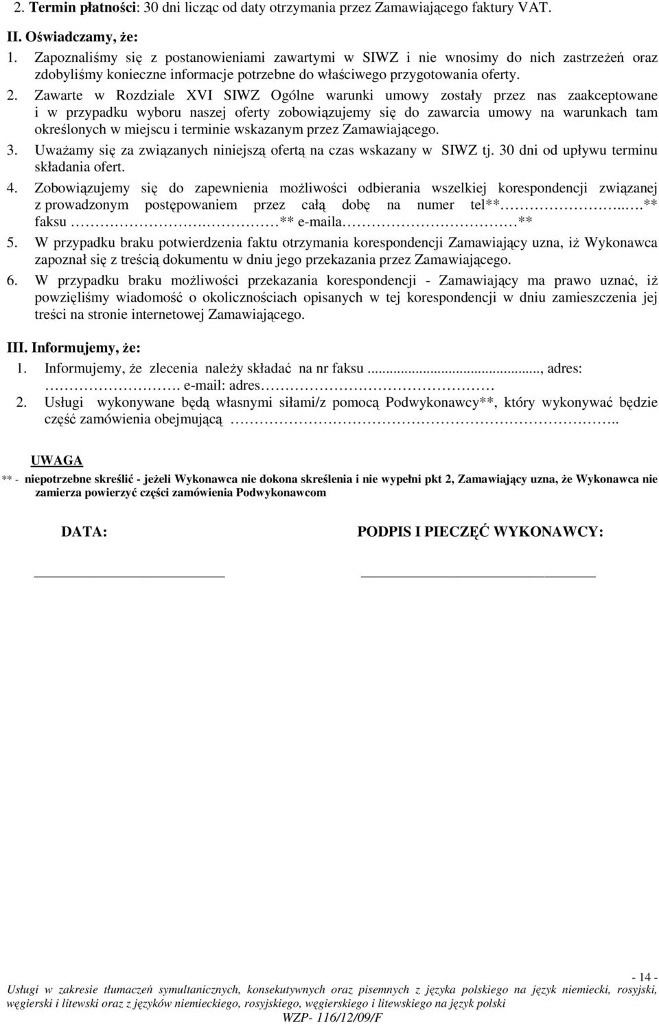 Zawarte w Rozdziale XVI SIWZ Ogólne warunki umowy zostały przez nas zaakceptowane i w przypadku wyboru naszej oferty zobowiązujemy się do zawarcia umowy na warunkach tam określonych w miejscu i