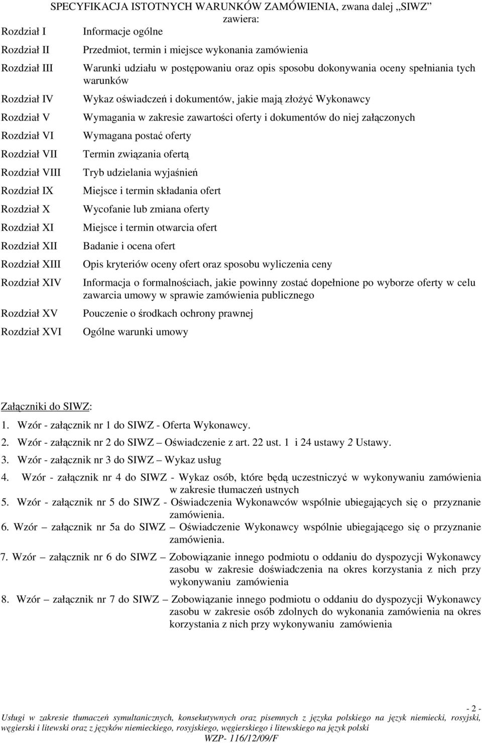 oceny spełniania tych warunków Wykaz oświadczeń i dokumentów, jakie mają złoŝyć Wykonawcy Wymagania w zakresie zawartości oferty i dokumentów do niej załączonych Wymagana postać oferty Termin