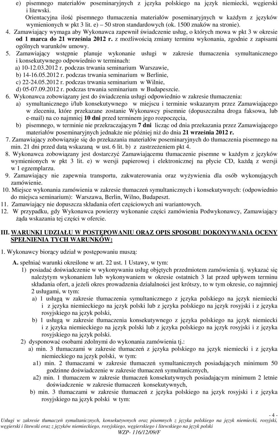 Zamawiający wymaga aby Wykonawca zapewnił świadczenie usług, o których mowa w pkt 3 w okresie od 1 marca do 21 września 2012 r.
