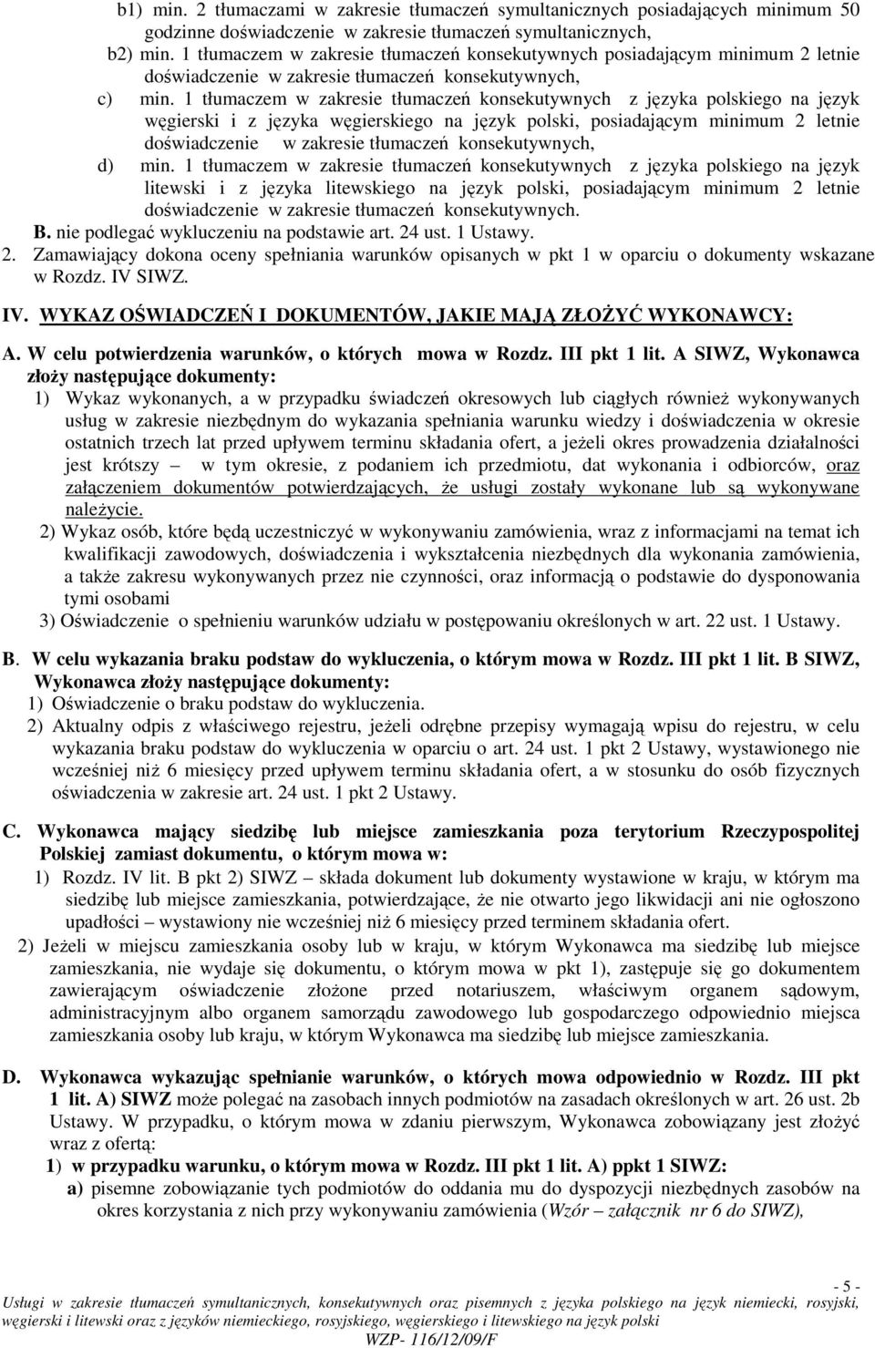 1 tłumaczem w zakresie tłumaczeń konsekutywnych z języka polskiego na język węgierski i z języka węgierskiego na język polski, posiadającym minimum 2 letnie doświadczenie w zakresie tłumaczeń