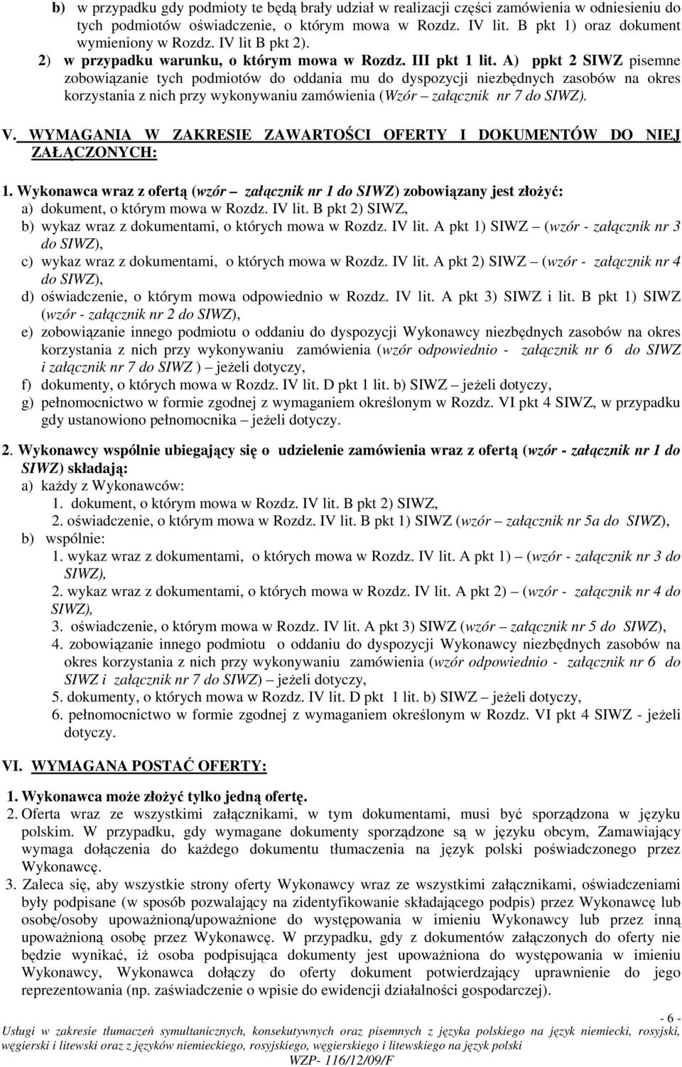 A) ppkt 2 SIWZ pisemne zobowiązanie tych podmiotów do oddania mu do dyspozycji niezbędnych zasobów na okres korzystania z nich przy wykonywaniu zamówienia (Wzór załącznik nr 7 do SIWZ). V.