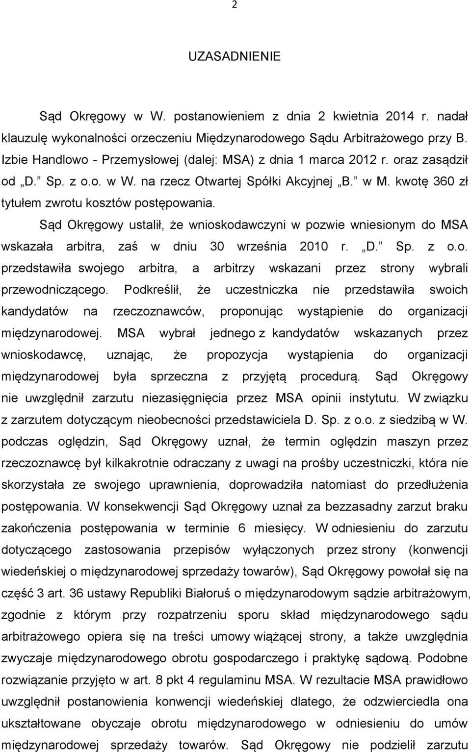 Sąd Okręgowy ustalił, że wnioskodawczyni w pozwie wniesionym do MSA wskazała arbitra, zaś w dniu 30 września 2010 r. D. Sp. z o.o. przedstawiła swojego arbitra, a arbitrzy wskazani przez strony wybrali przewodniczącego.