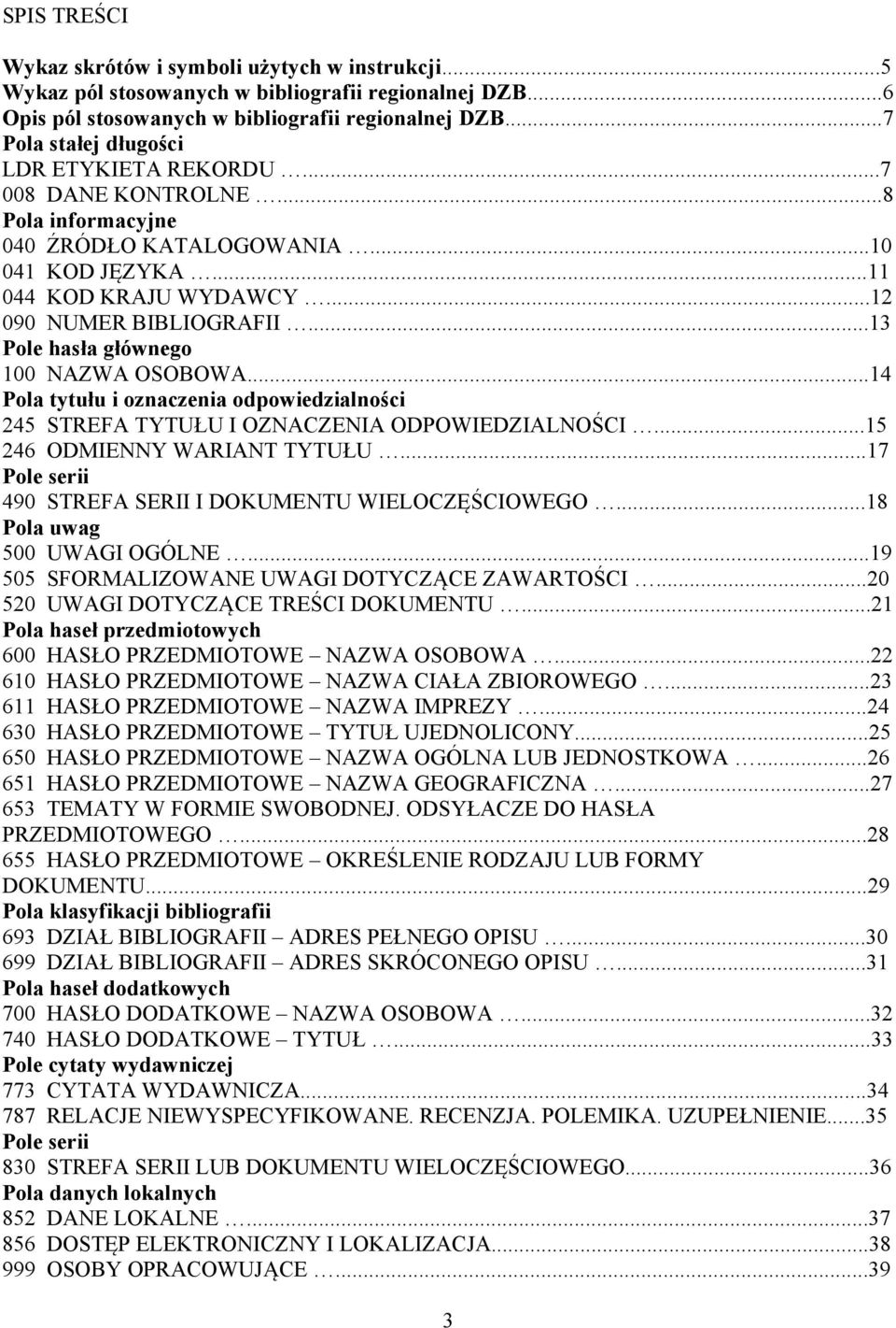 ..13 Pole hasła głównego 100 NAZWA OSOBOWA...14 Pola tytułu i oznaczenia odpowiedzialności 245 STREFA TYTUŁU I OZNACZENIA ODPOWIEDZIALNOŚCI...15 246 ODMIENNY WARIANT TYTUŁU.