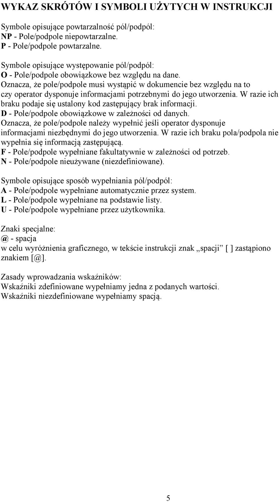 Oznacza, że pole/podpole musi wystąpić w dokumencie bez względu na to czy operator dysponuje informacjami potrzebnymi do jego utworzenia.