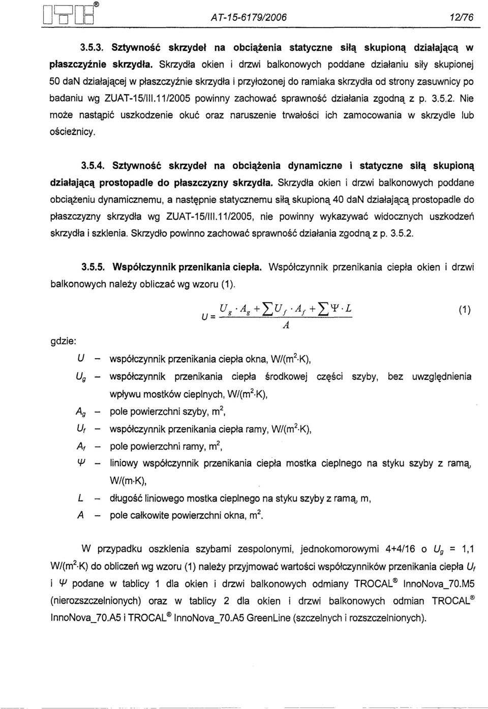 11/2005powinny zachowac sprawnosc dzialania zgodna z p. 3.5.2. Nie moze nastapic uszkodzenie okuc oraz naruszenie trwalosci ich zamocowania w skrzydle lub oscieznicy. 3.5.4.