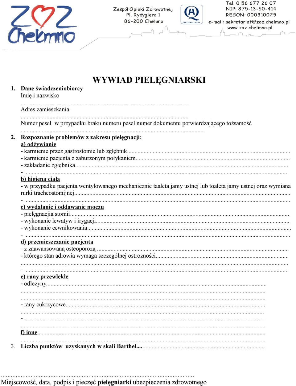 karmienie przez gastrostomię lub zgłębnik... - karmienie pacjenta z zaburzonym połykaniem... - zakładanie zgłębnika... -... b) higiena ciała - w przypadku pacjenta wentylowanego mechanicznie taaleta jamy ustnej lub toaleta jamy ustnej oraz wymiana rurki tracheostomijnej.