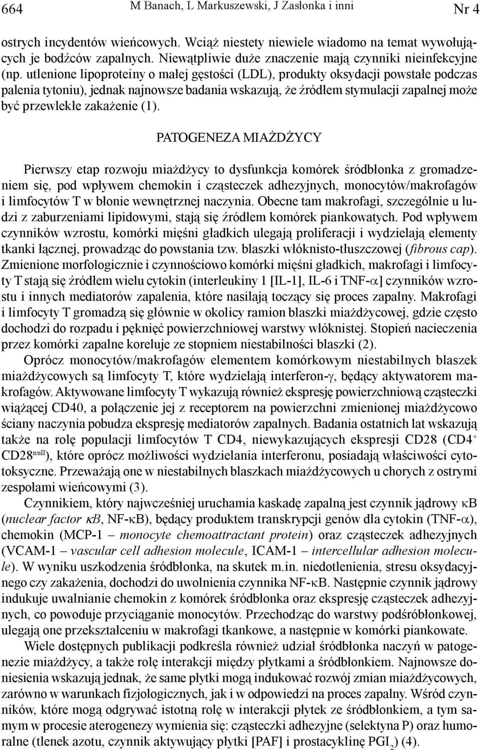 utlenione lipoproteiny o ma³ej gêstoœci (LDL), produkty oksydacji powsta³e podczas palenia tytoniu), jednak najnowsze badania wskazuj¹, e Ÿród³em stymulacji zapalnej mo e byæ przewlek³e zaka enie (1).