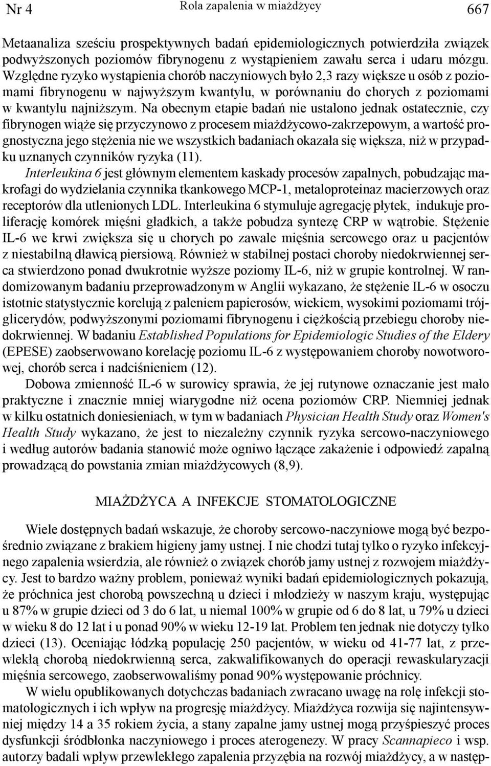 Na obecnym etapie badañ nie ustalono jednak ostatecznie, czy fibrynogen wi¹ e siê przyczynowo z procesem mia d ycowo-zakrzepowym, a wartoœæ prognostyczna jego stê enia nie we wszystkich badaniach
