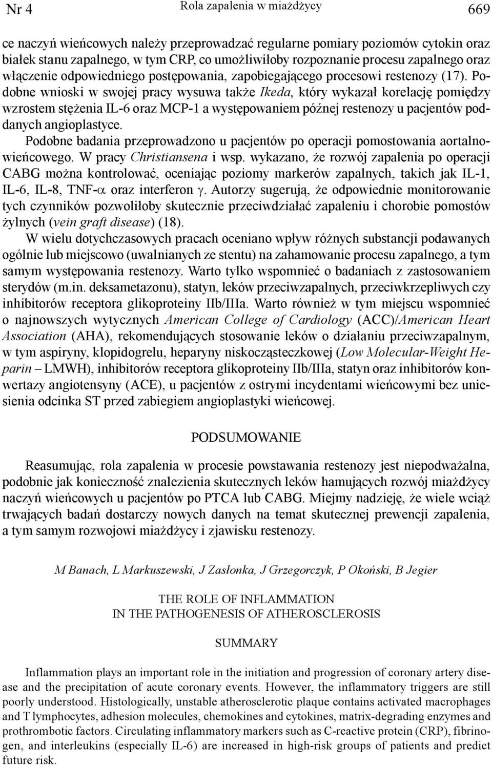Podobne wnioski w swojej pracy wysuwa tak e Ikeda, który wykaza³ korelacjê pomiêdzy wzrostem stê enia IL-6 oraz MCP-1 a wystêpowaniem póÿnej restenozy u pacjentów poddanych angioplastyce.