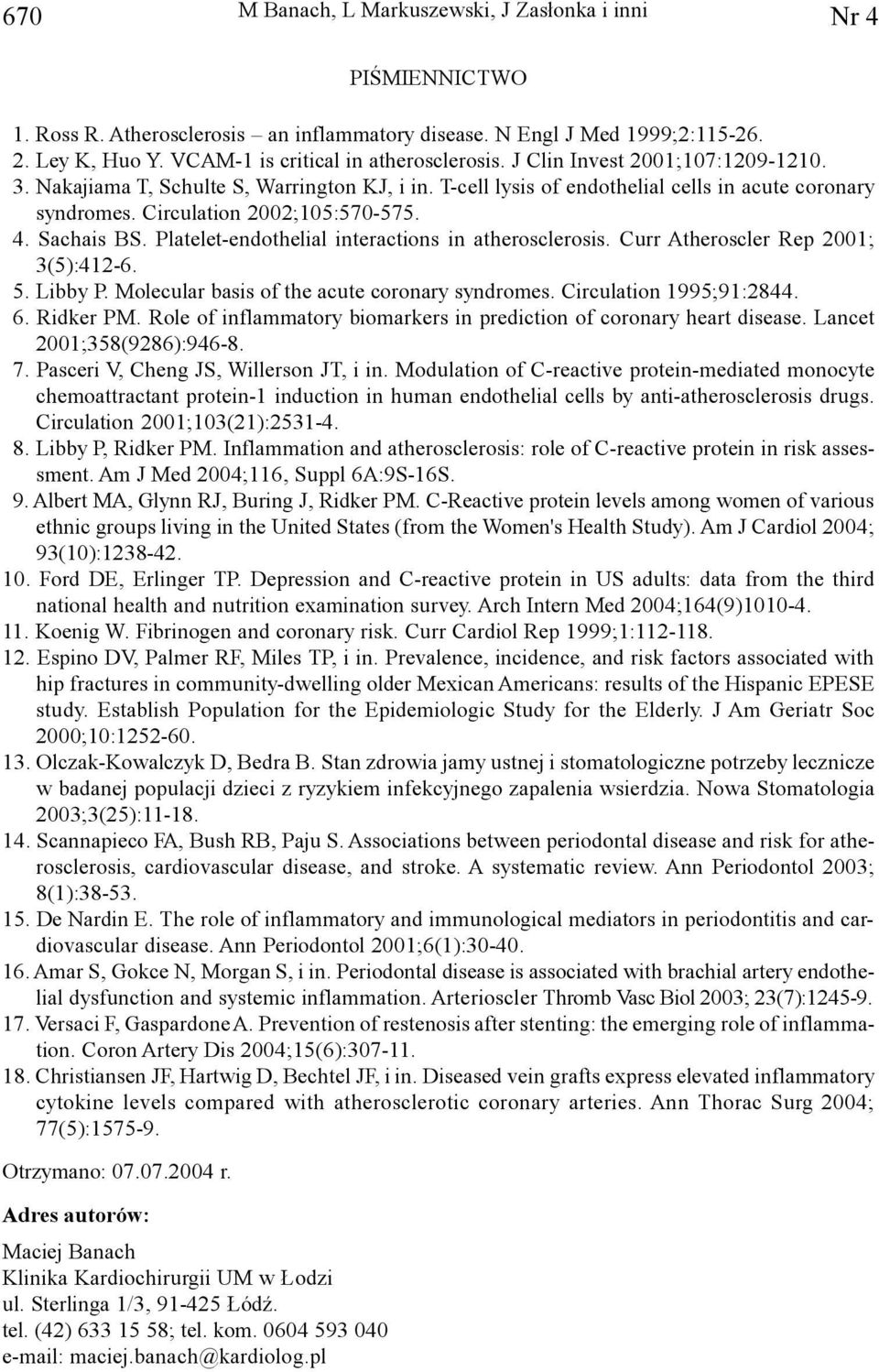 Circulation 2002;105:570-575. 4. Sachais BS. Platelet-endothelial interactions in atherosclerosis. Curr Atheroscler Rep 2001; 3(5):412-6. 5. Libby P. Molecular basis of the acute coronary syndromes.