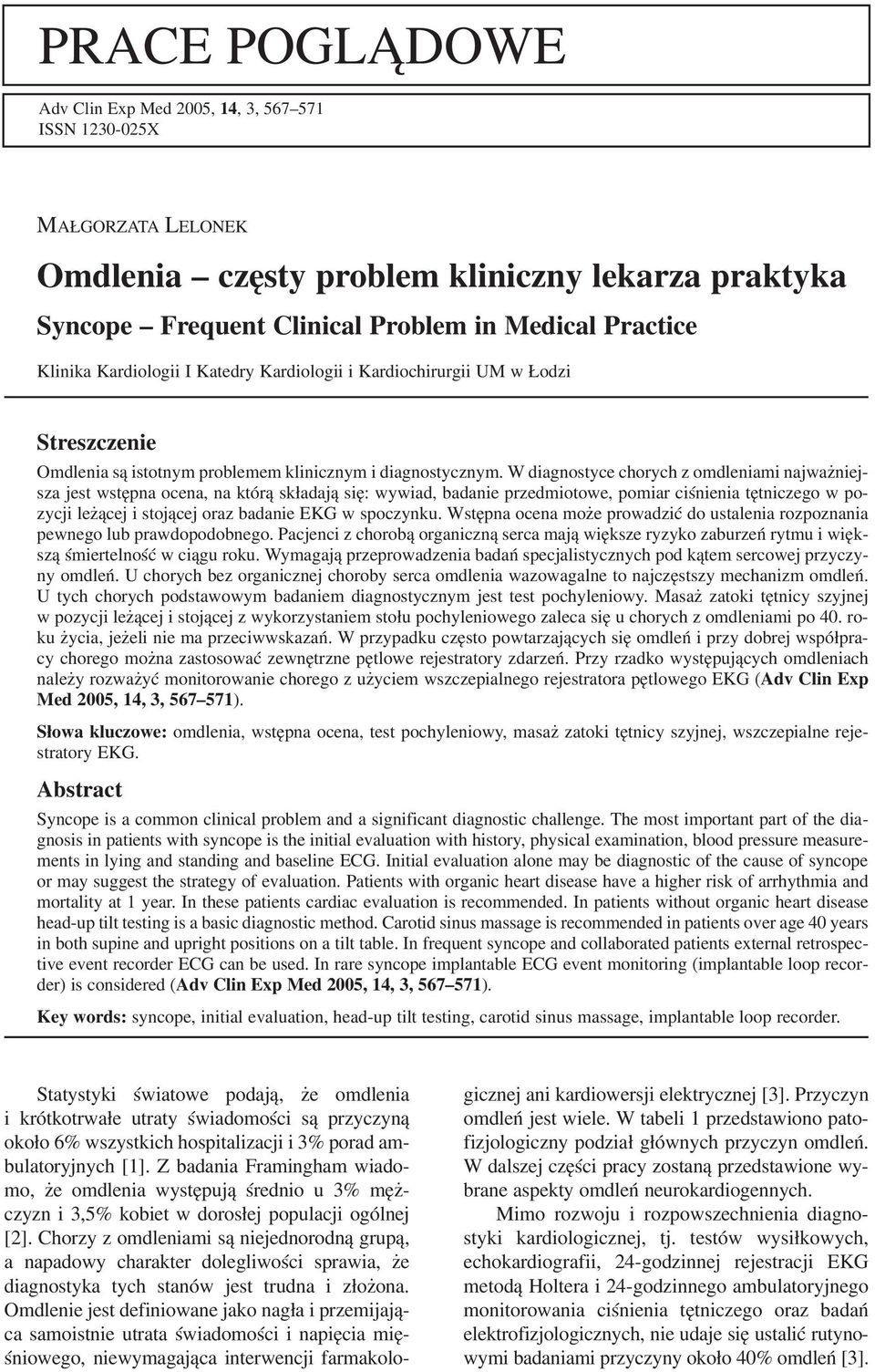 W diagnostyce chorych z omdleniami najważniej sza jest wstępna ocena, na którą składają się: wywiad, badanie przedmiotowe, pomiar ciśnienia tętniczego w po zycji leżącej i stojącej oraz badanie EKG w