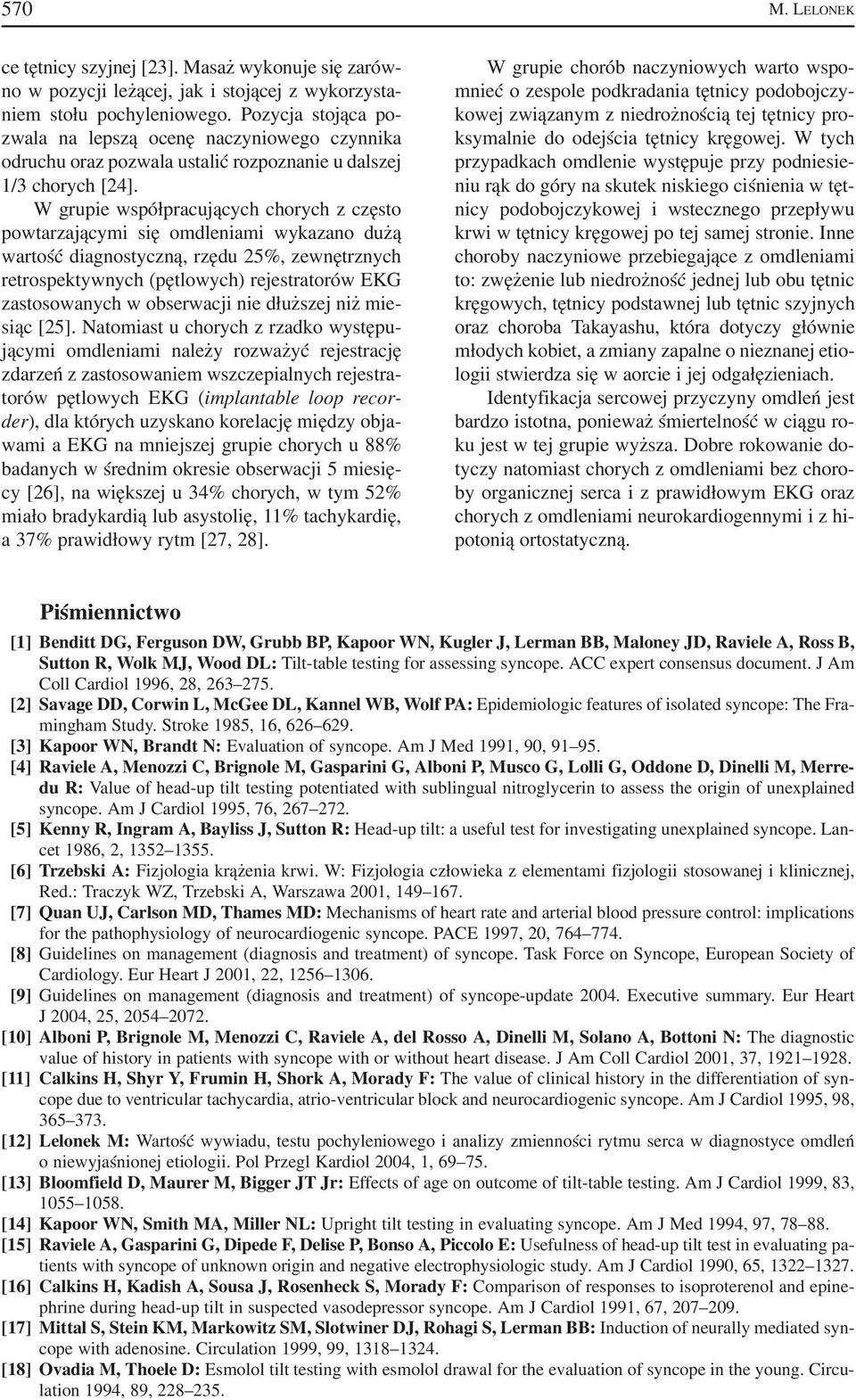 W grupie współpracujących chorych z często powtarzającymi się omdleniami wykazano dużą wartość diagnostyczną, rzędu 25%, zewnętrznych retrospektywnych (pętlowych) rejestratorów EKG zastosowanych w