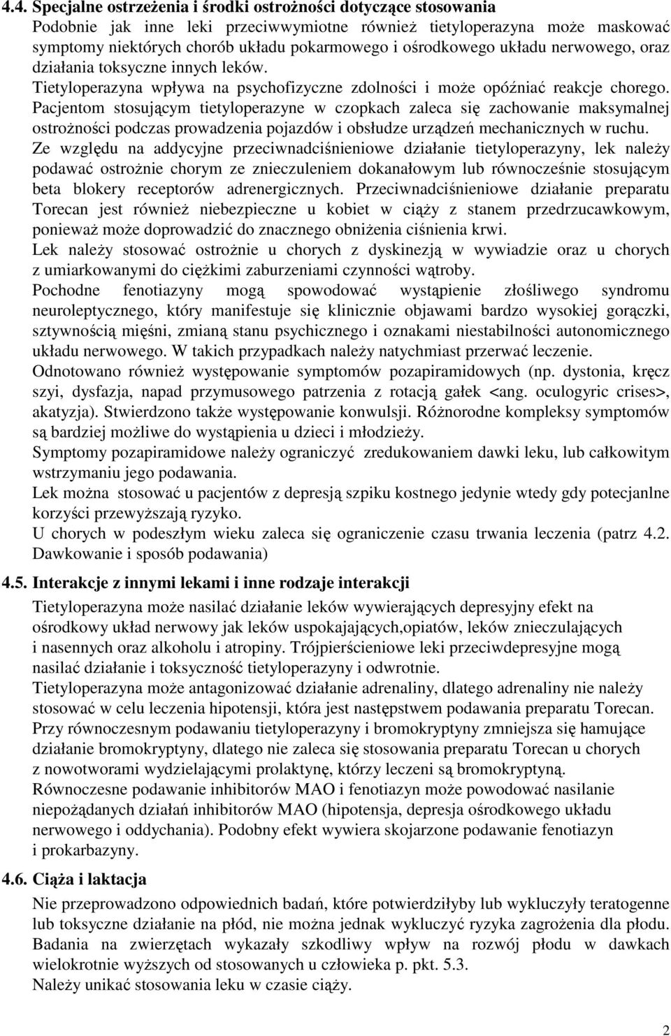 Pacjentom stosującym tietyloperazyne w czopkach zaleca się zachowanie maksymalnej ostroŝności podczas prowadzenia pojazdów i obsłudze urządzeń mechanicznych w ruchu.