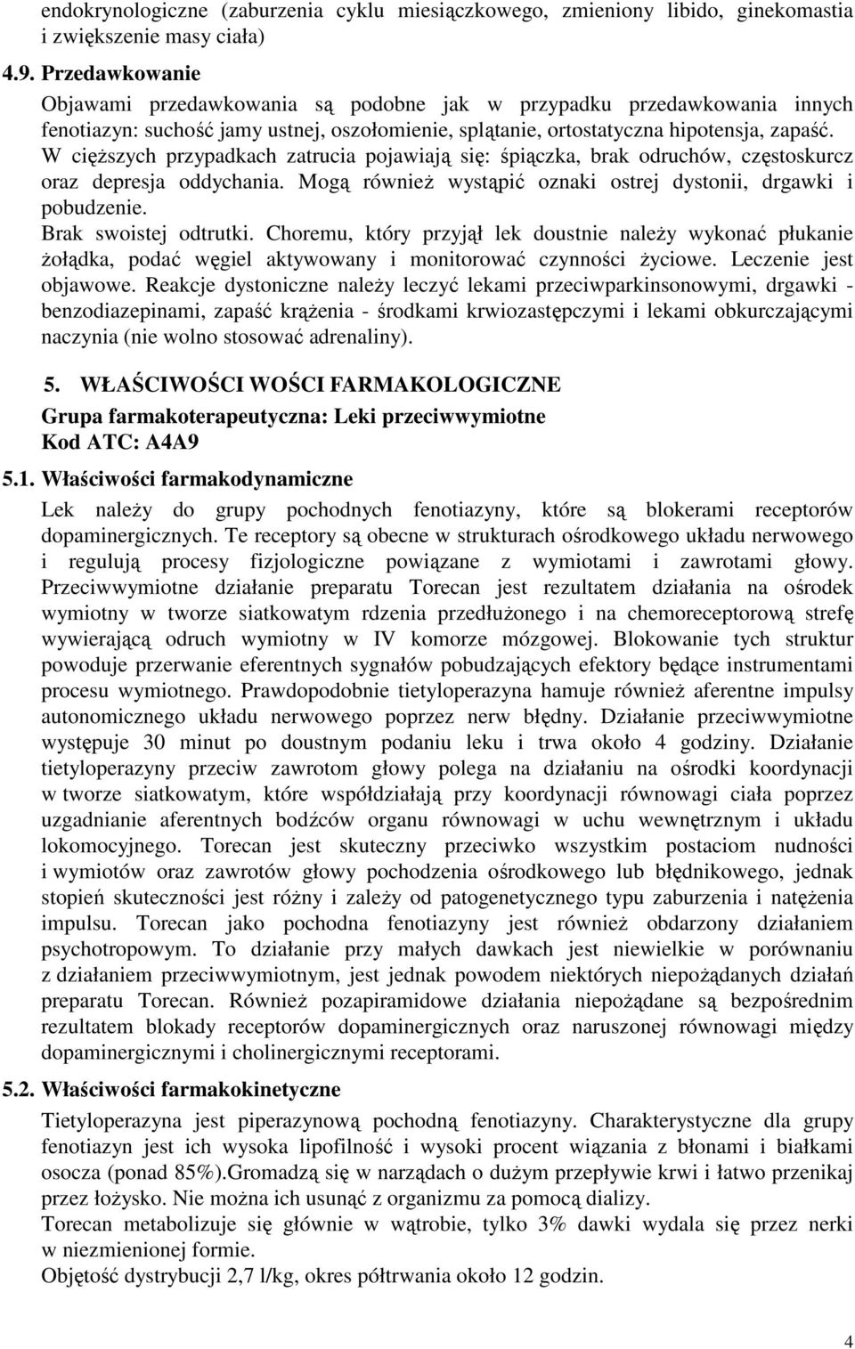 W cięŝszych przypadkach zatrucia pojawiają się: śpiączka, brak odruchów, częstoskurcz oraz depresja oddychania. Mogą równieŝ wystąpić oznaki ostrej dystonii, drgawki i pobudzenie.