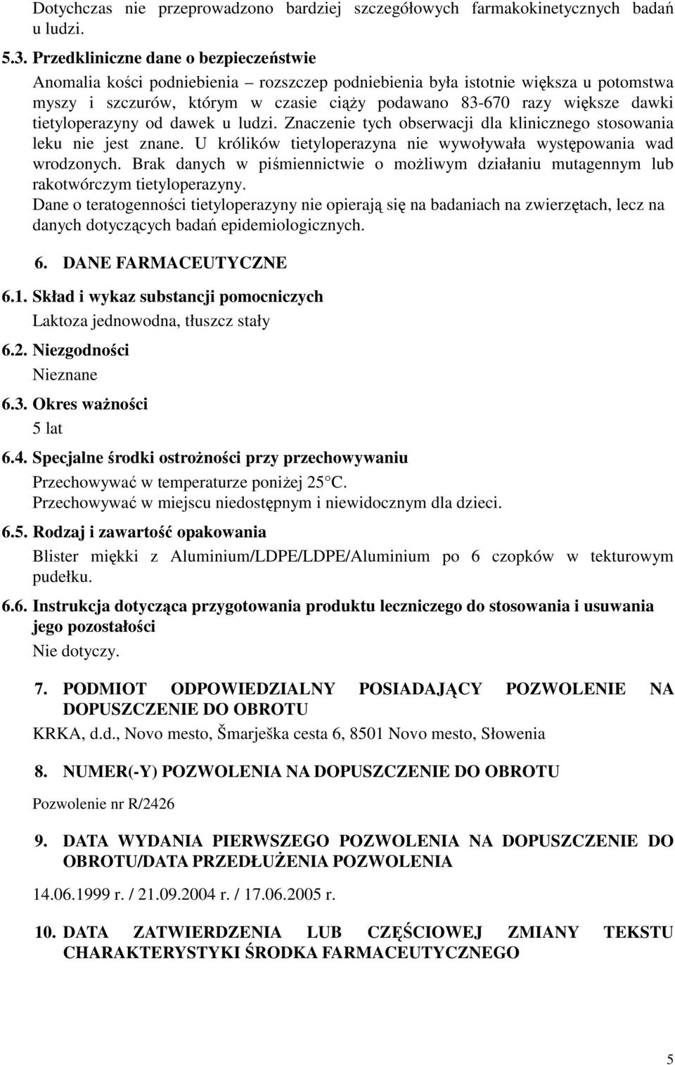 tietyloperazyny od dawek u ludzi. Znaczenie tych obserwacji dla klinicznego stosowania leku nie jest znane. U królików tietyloperazyna nie wywoływała występowania wad wrodzonych.