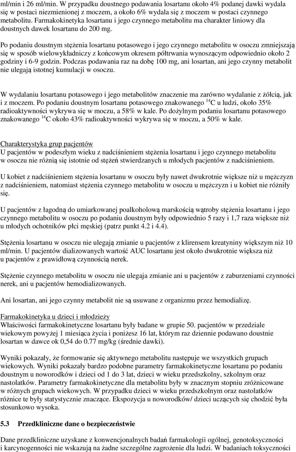 Po podaniu doustnym stężenia losartanu potasowego i jego czynnego metabolitu w osoczu zmniejszają się w sposób wielowykładniczy z końcowym okresem półtrwania wynoszącym odpowiednio około 2 godziny i