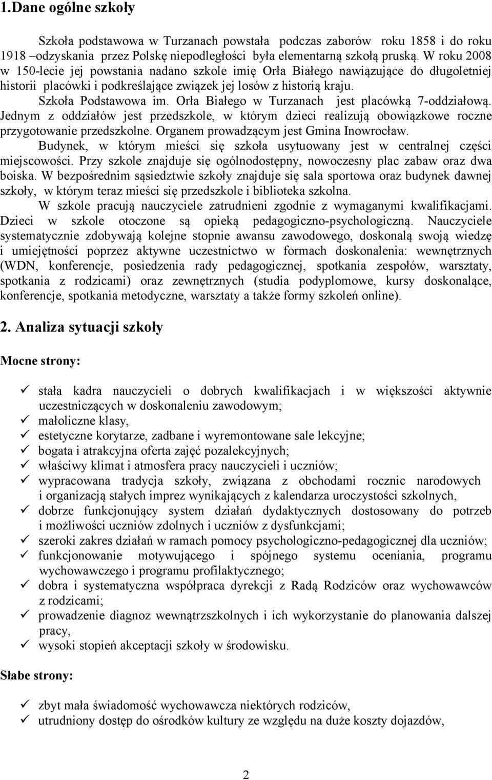 Orła Białego w Turzanach jest placówką 7-oddziałową. Jednym z oddziałów jest przedszkole, w którym dzieci realizują obowiązkowe roczne przygotowanie przedszkolne.