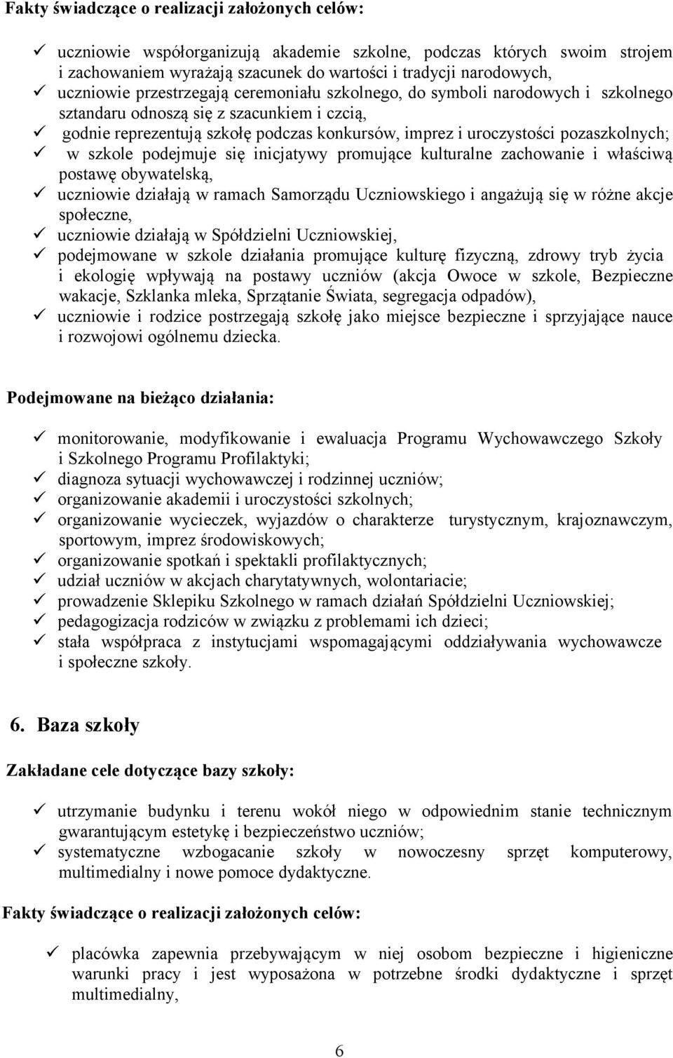 szkole podejmuje się inicjatywy promujące kulturalne zachowanie i właściwą postawę obywatelską, uczniowie działają w ramach Samorządu Uczniowskiego i angażują się w różne akcje społeczne, uczniowie