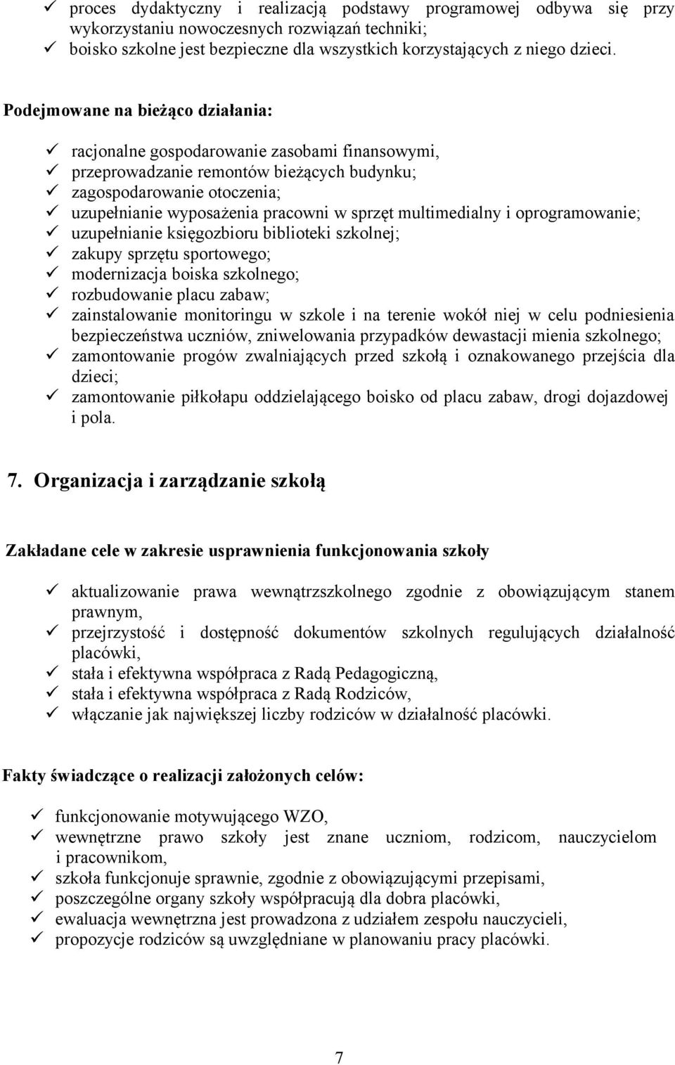 multimedialny i oprogramowanie; uzupełnianie księgozbioru biblioteki szkolnej; zakupy sprzętu sportowego; modernizacja boiska szkolnego; rozbudowanie placu zabaw; zainstalowanie monitoringu w szkole