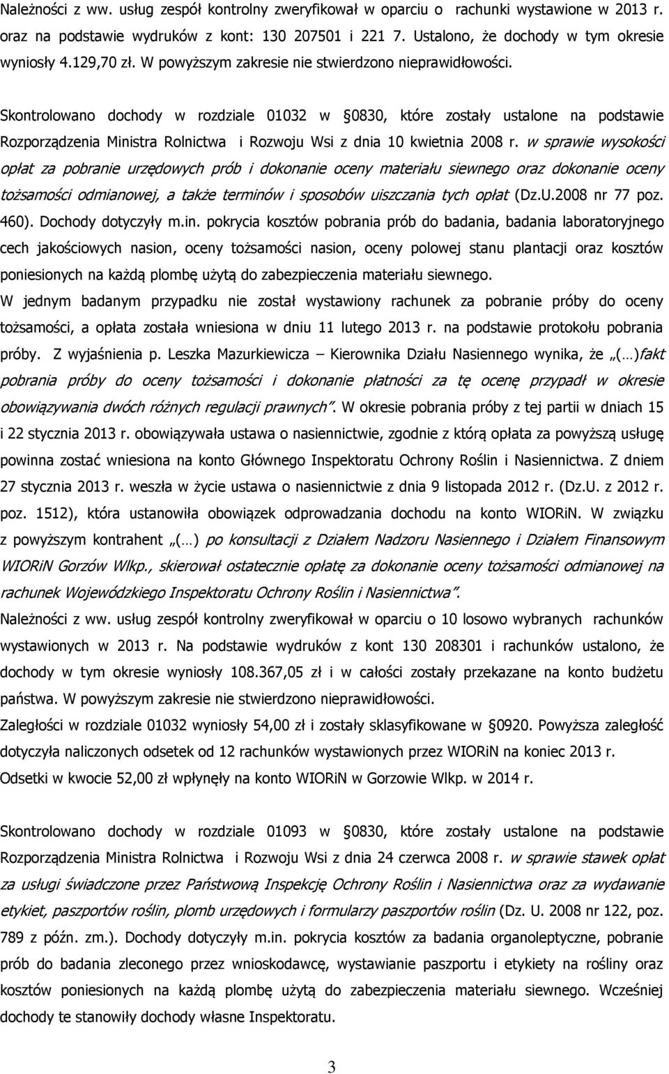 Skontrolowano dochody w rozdziale 01032 w 0830, które zostały ustalone na podstawie Rozporządzenia Ministra Rolnictwa i Rozwoju Wsi z dnia 10 kwietnia 2008 r.