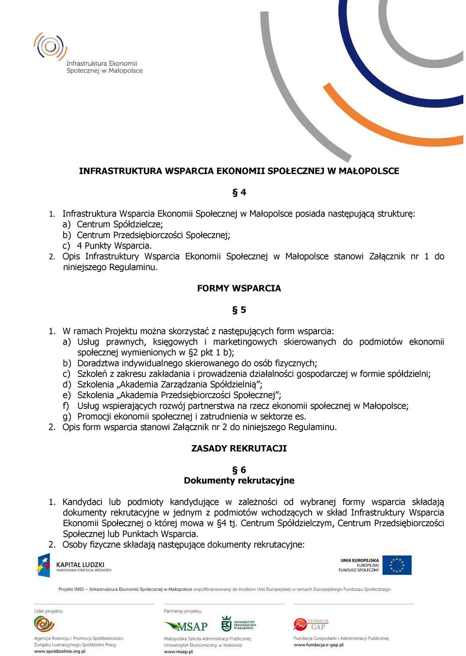 Opis Infrastruktury Wsparcia Ekonomii Społecznej w Małopolsce stanowi Załącznik nr 1 do niniejszego Regulaminu. FORMY WSPARCIA 5 1.
