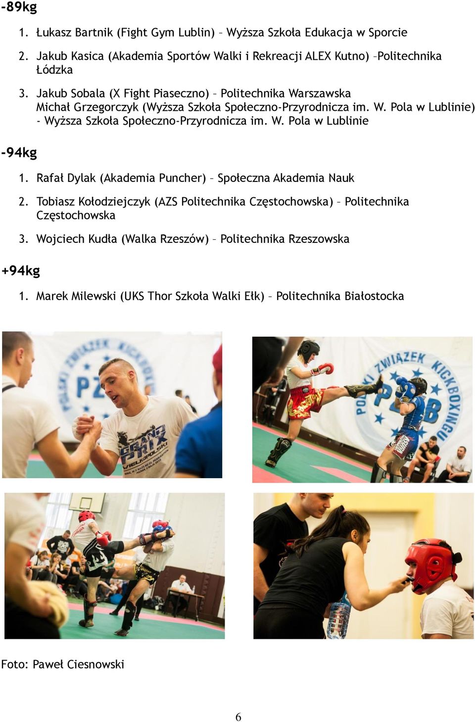 W. Pola w Lublinie -94kg 1. Rafał Dylak (Akademia Puncher) Społeczna Akademia Nauk 2.