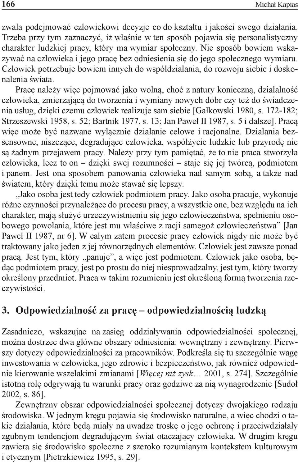 Nie sposób bowiem wskazywać na człowieka i jego pracę bez odniesienia się do jego społecznego wymiaru. Człowiek potrzebuje bowiem innych do współdziałania, do rozwoju siebie i doskonalenia świata.
