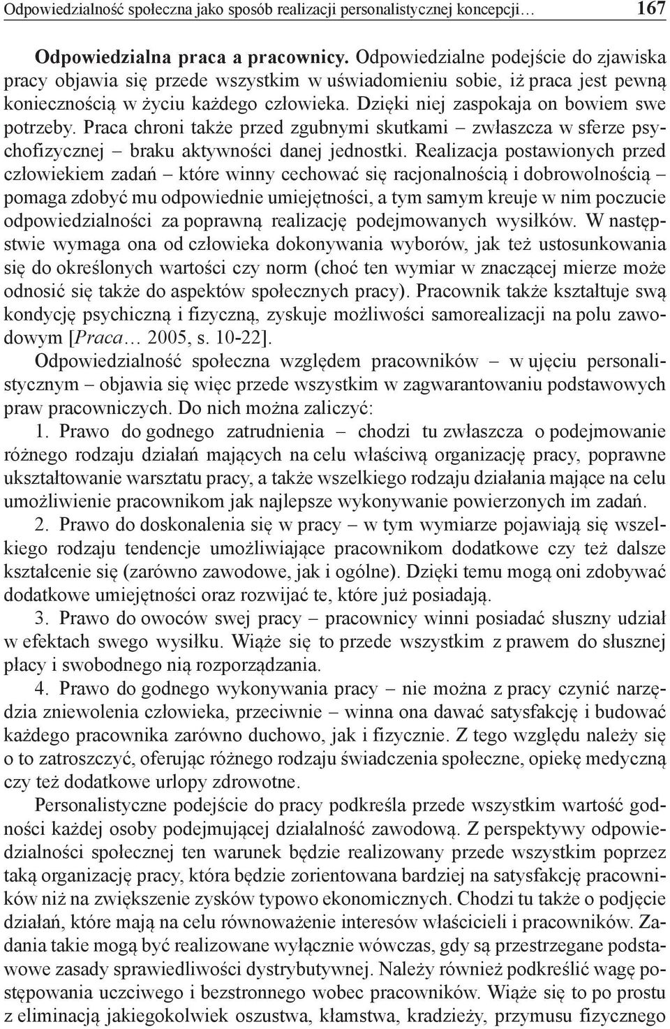 Dzięki niej zaspokaja on bowiem swe potrzeby. Praca chroni także przed zgubnymi skutkami zwłaszcza w sferze psychofizycznej braku aktywności danej jednostki.