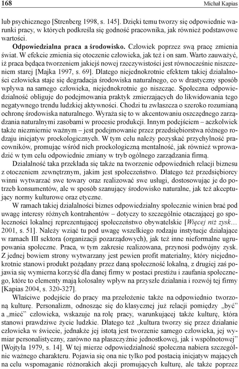 Warto zauważyć, iż praca będąca tworzeniem jakiejś nowej rzeczywistości jest równocześnie niszczeniem starej [Majka 1997, s. 69].