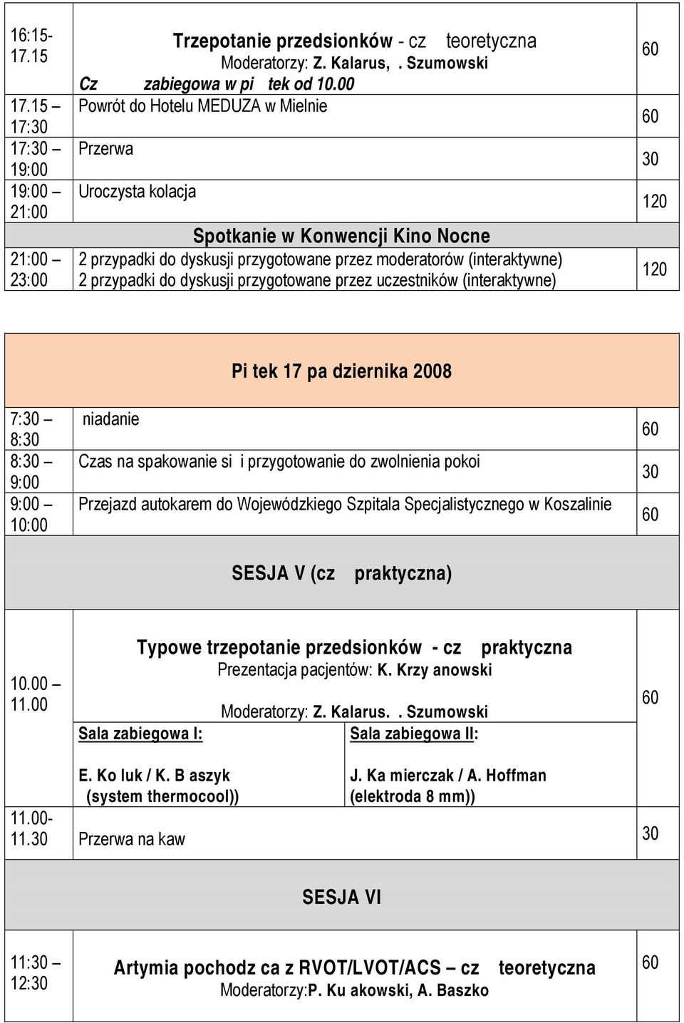 przygotowane przez uczestników (interaktywne) 120 120 7: 8: 8: 9:00 9:00 10:00 Pitek 17 padziernika 2008 niadanie Czas na spakowanie si i przygotowanie do zwolnienia pokoi Przejazd autokarem do