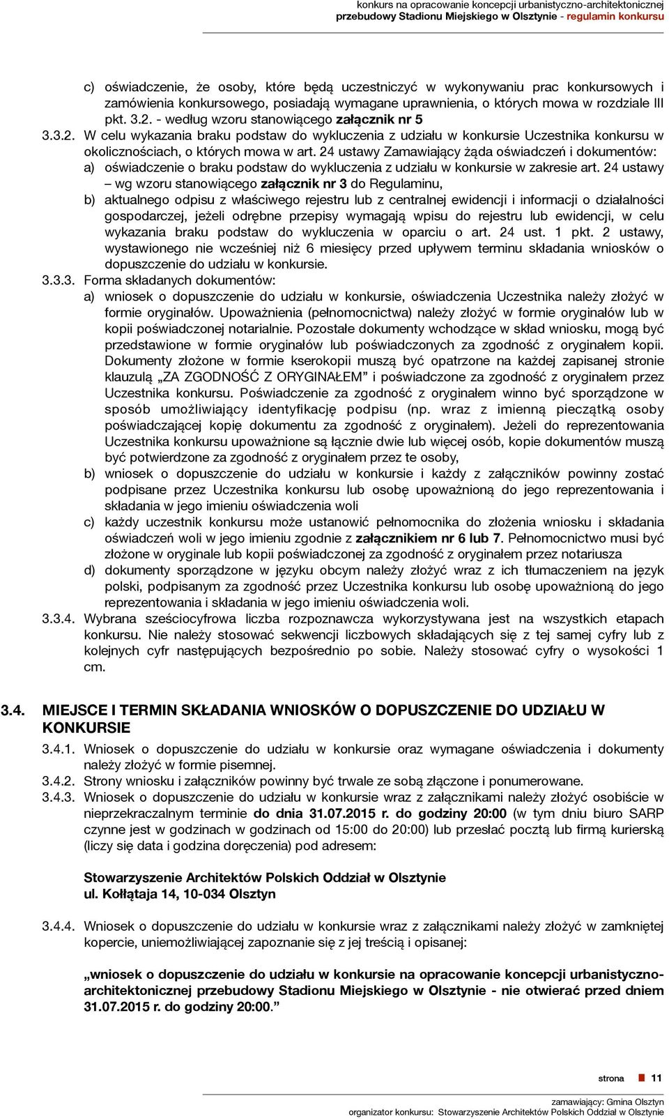 24 ustawy Zamawiający żąda oświadczeń i dokumentów: a) oświadczenie o braku podstaw do wykluczenia z udziału w konkursie w zakresie art.