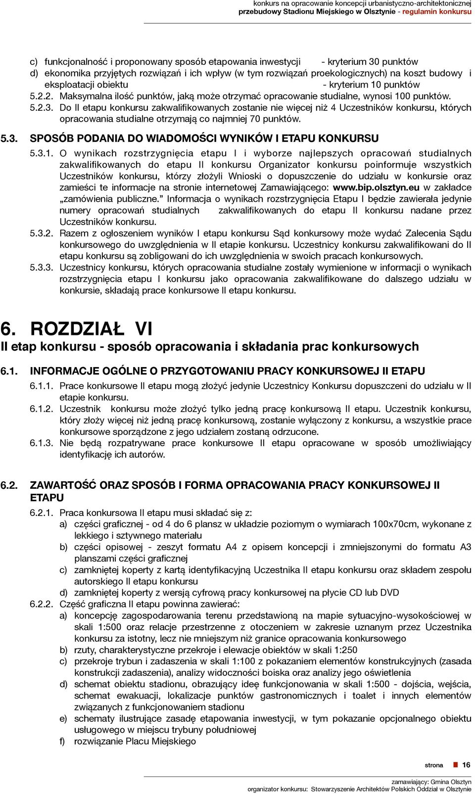 Do II etapu konkursu zakwalifikowanych zostanie nie więcej niż 4 Uczestników konkursu, których opracowania studialne otrzymają co najmniej 70 punktów. 5.3.