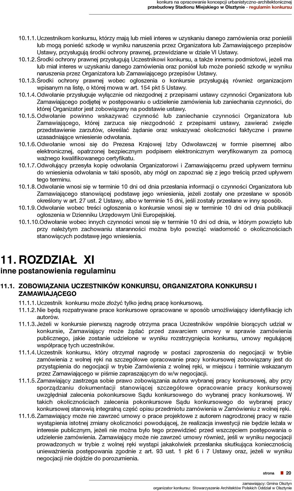 Środki ochrony prawnej przysługują Uczestnikowi konkursu, a także innemu podmiotowi, jeżeli ma lub miał interes w uzyskaniu danego zamówienia oraz poniósł lub może ponieść szkodę w wyniku naruszenia