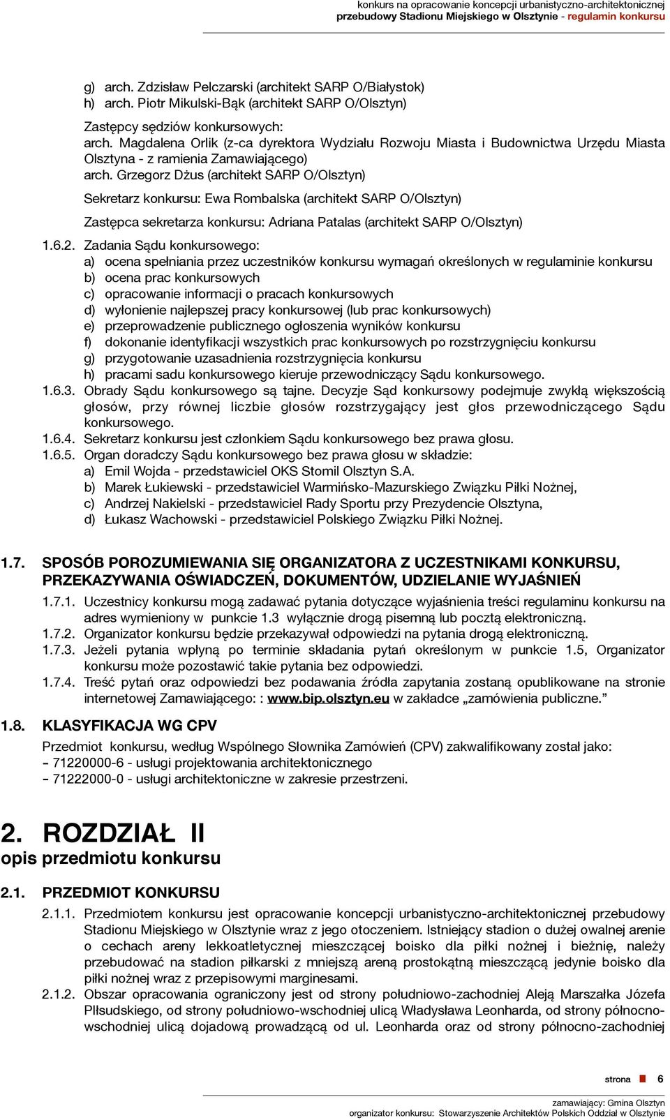 Grzegorz Dżus (architekt SARP O/Olsztyn) Sekretarz konkursu: Ewa Rombalska (architekt SARP O/Olsztyn) Zastępca sekretarza konkursu: Adriana Patalas (architekt SARP O/Olsztyn) 1.6.2.