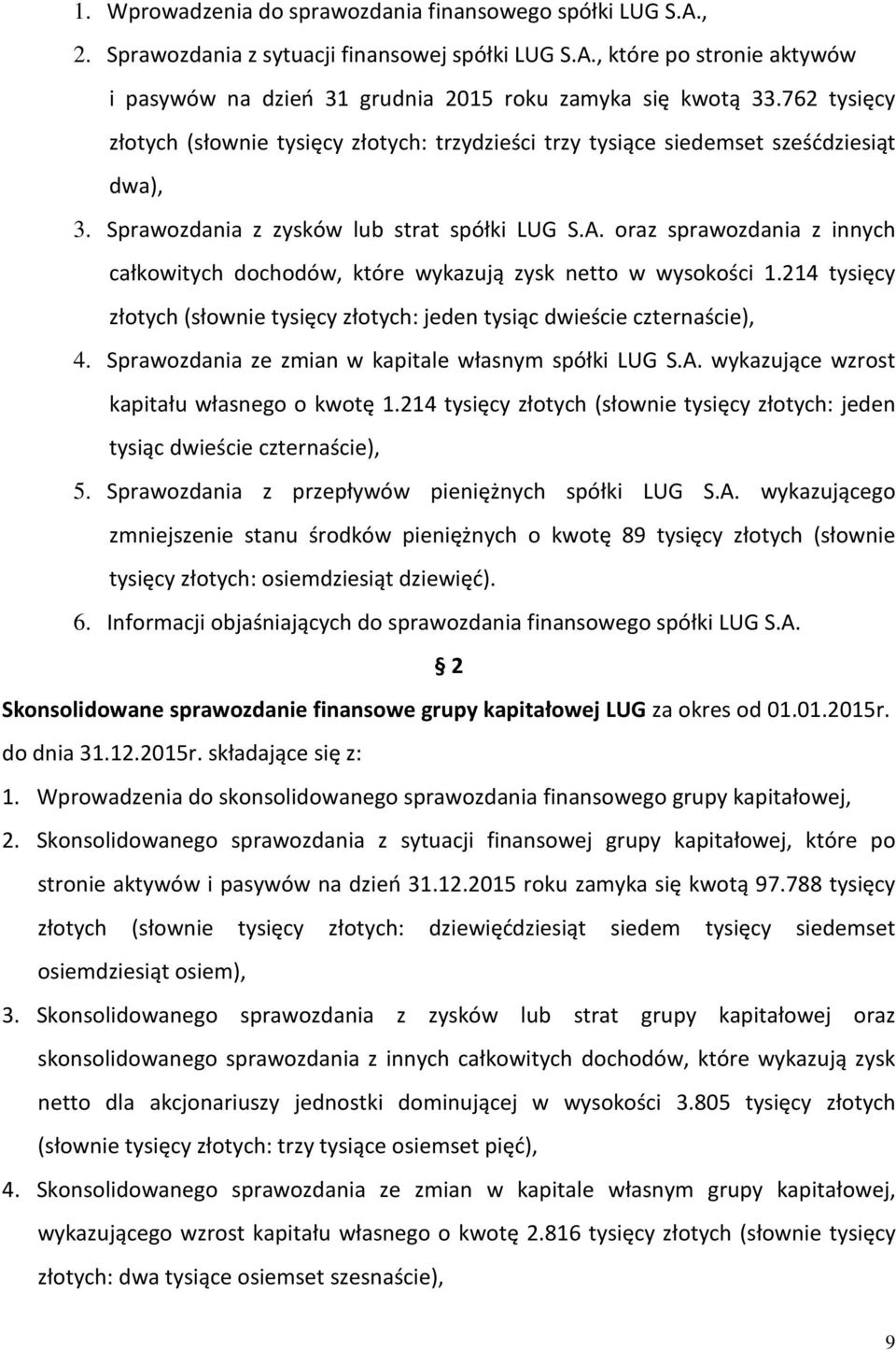 oraz sprawozdania z innych całkowitych dochodów, które wykazują zysk netto w wysokości 1.214 tysięcy złotych (słownie tysięcy złotych: jeden tysiąc dwieście czternaście), 4.