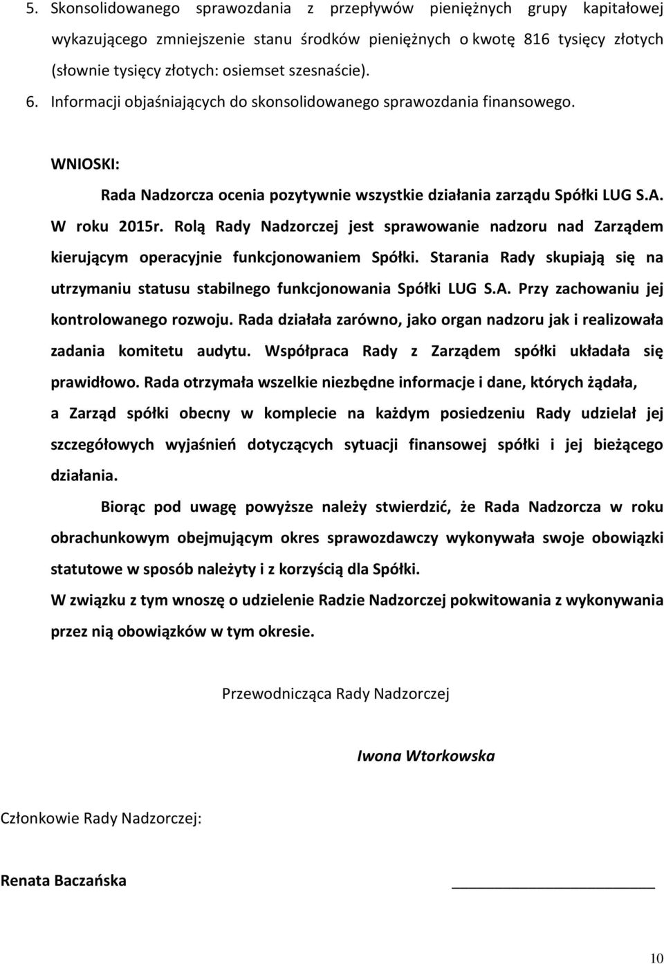 Rolą Rady Nadzorczej jest sprawowanie nadzoru nad Zarządem kierującym operacyjnie funkcjonowaniem Spółki. Starania Rady skupiają się na utrzymaniu statusu stabilnego funkcjonowania Spółki LUG S.A.