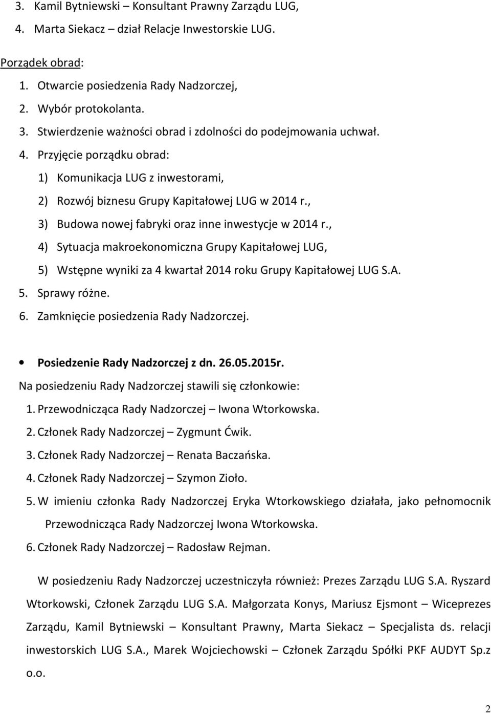 , 3) Budowa nowej fabryki oraz inne inwestycje w 2014 r., 4) Sytuacja makroekonomiczna Grupy Kapitałowej LUG, 5) Wstępne wyniki za 4 kwartał 2014 roku Grupy Kapitałowej LUG S.A. 5. Sprawy różne. 6.