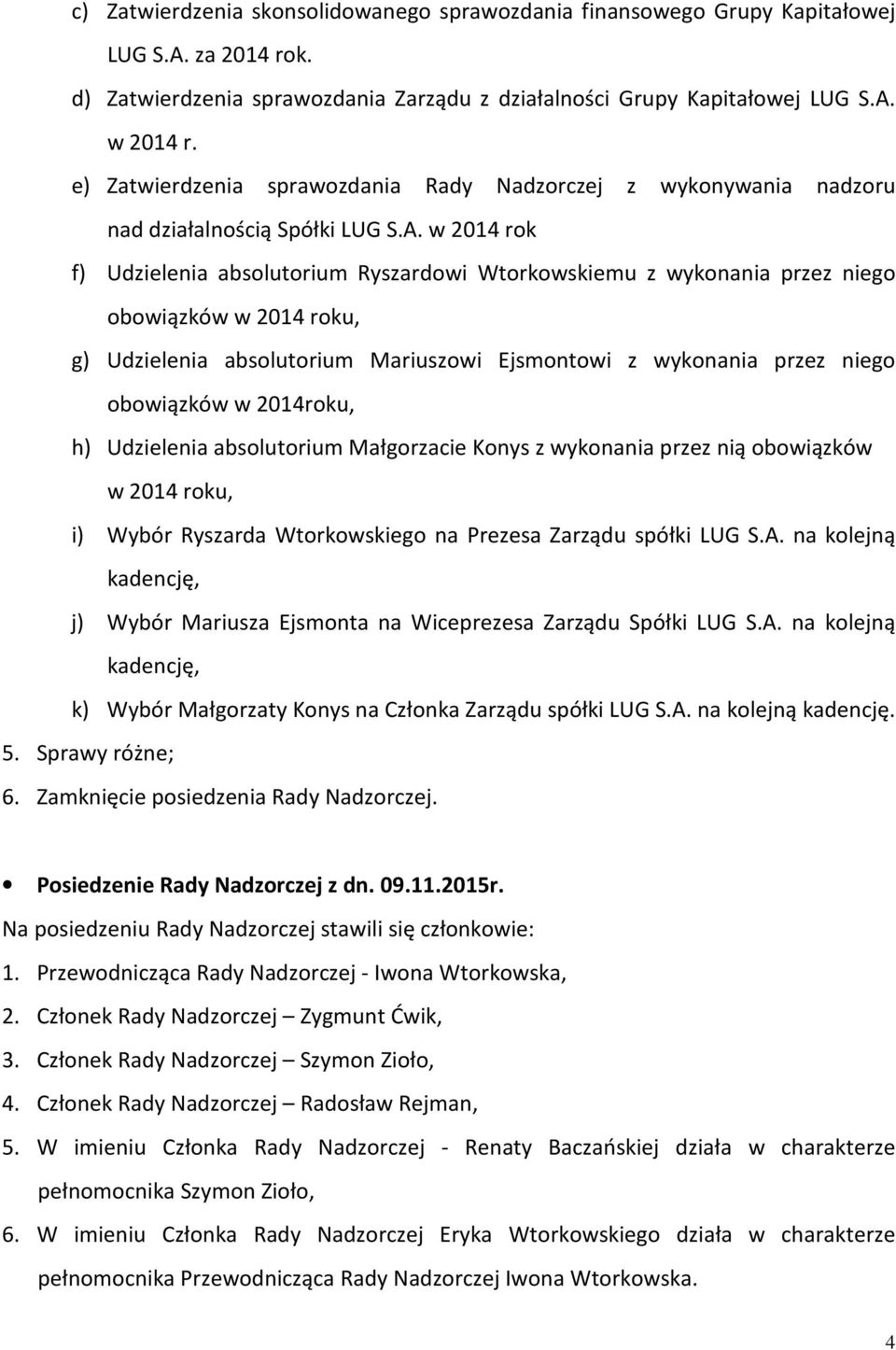 w 2014 rok f) Udzielenia absolutorium Ryszardowi Wtorkowskiemu z wykonania przez niego obowiązków w 2014 roku, g) Udzielenia absolutorium Mariuszowi Ejsmontowi z wykonania przez niego obowiązków w