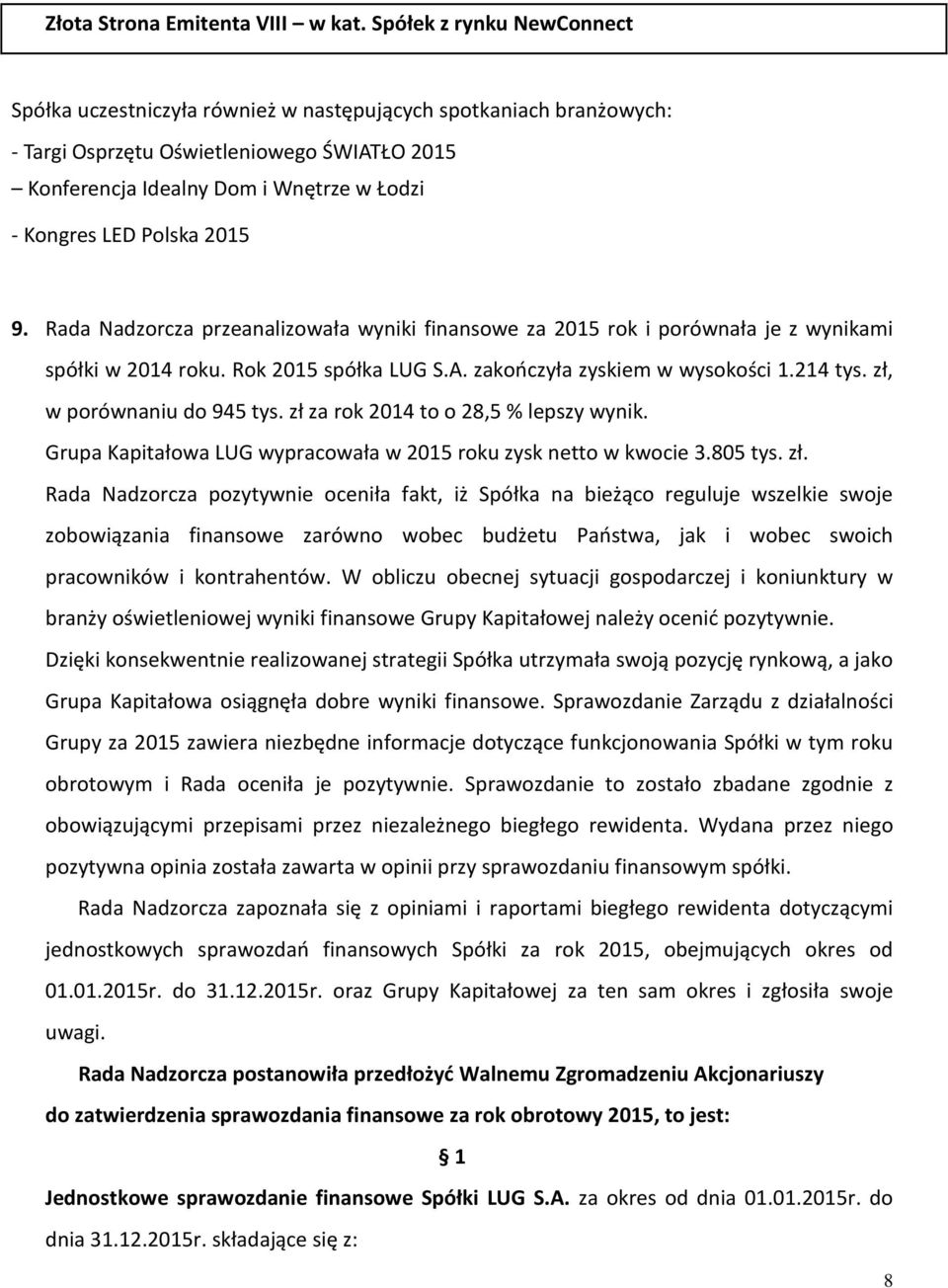 Polska 2015 9. Rada Nadzorcza przeanalizowała wyniki finansowe za 2015 rok i porównała je z wynikami spółki w 2014 roku. Rok 2015 spółka LUG S.A. zakończyła zyskiem w wysokości 1.214 tys.