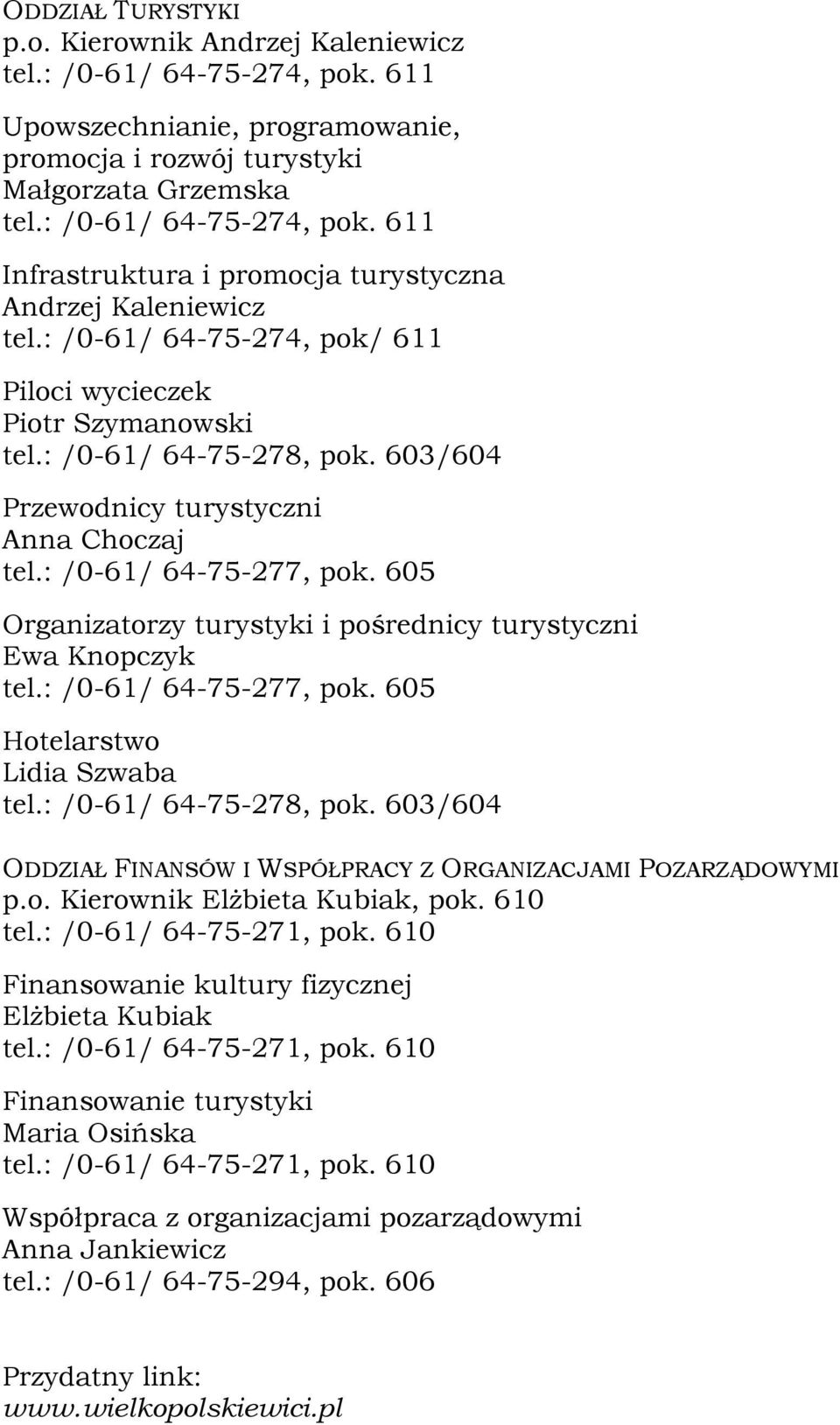 605 Organizatorzy turystyki i pośrednicy turystyczni Ewa Knopczyk tel.: /0-61/ 64-75-277, pok. 605 Hotelarstwo Lidia Szwaba tel.: /0-61/ 64-75-278, pok.