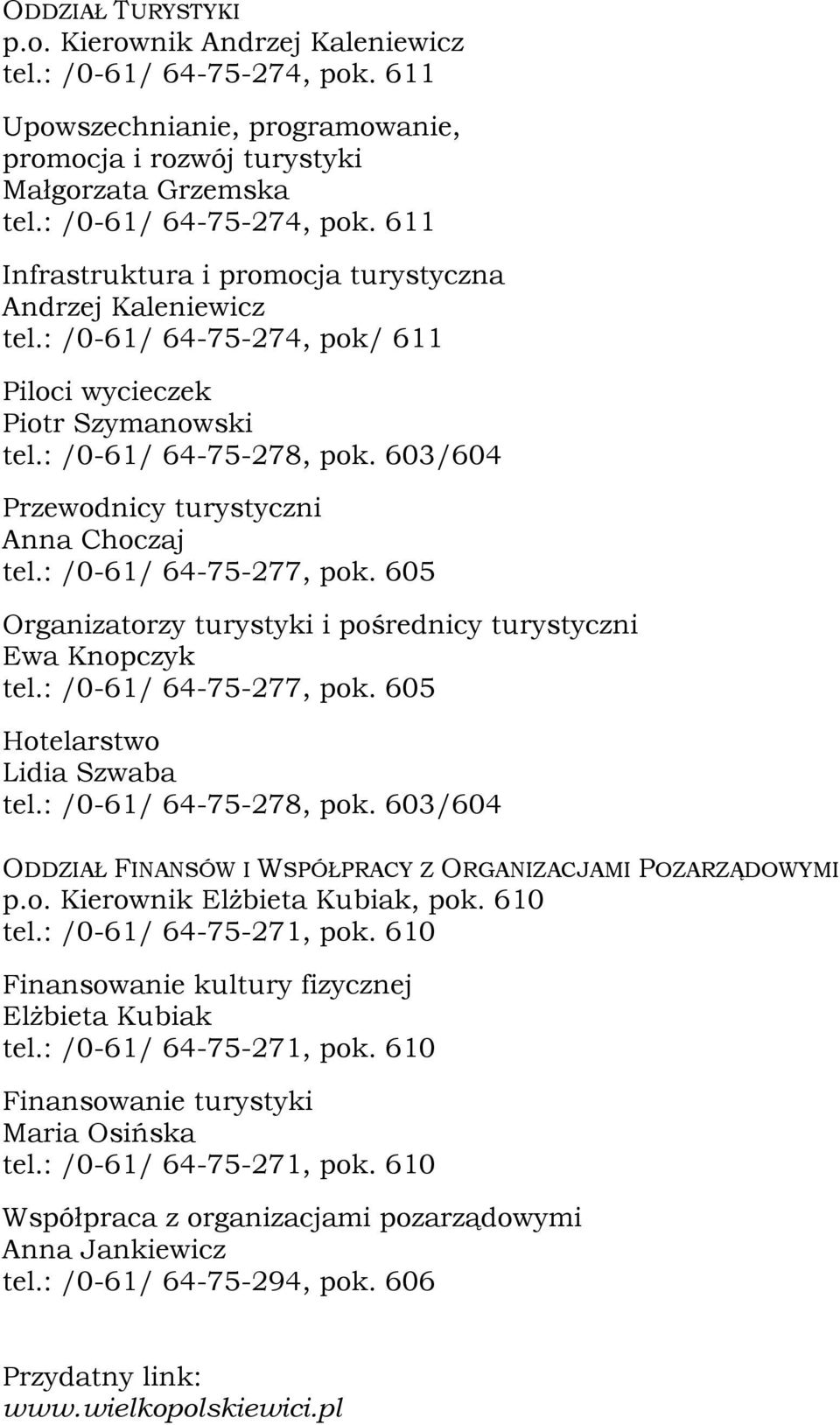 605 Organizatorzy turystyki i pośrednicy turystyczni Ewa Knopczyk tel.: /0-61/ 64-75-277, pok. 605 Hotelarstwo Lidia Szwaba tel.: /0-61/ 64-75-278, pok.